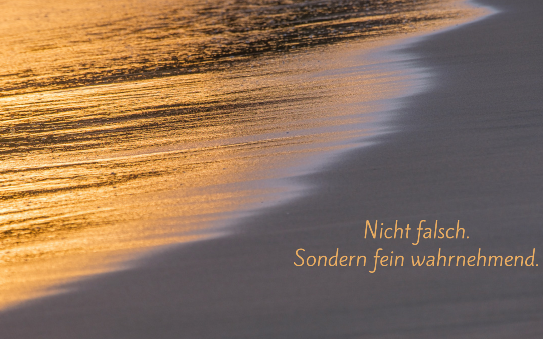 Nicht falsch – sondern fein wahrnehmend
